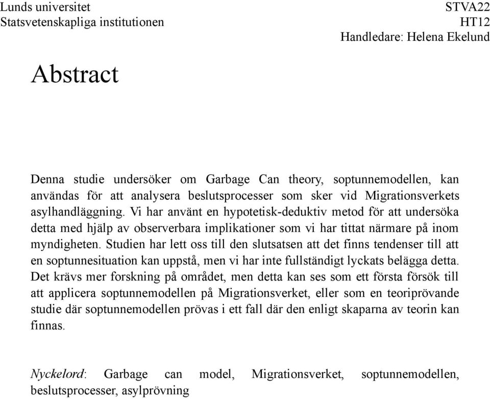 Studien har lett oss till den slutsatsen att det finns tendenser till att en soptunnesituation kan uppstå, men vi har inte fullständigt lyckats belägga detta.