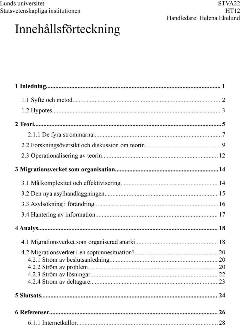 3 Asylsökning i förändring...16 3.4 Hantering av information... 17 4 Analys... 18 4.1 Migrationsverket som organiserad anarki... 18 4.2 Migrationsverket i en soptunnesituation?