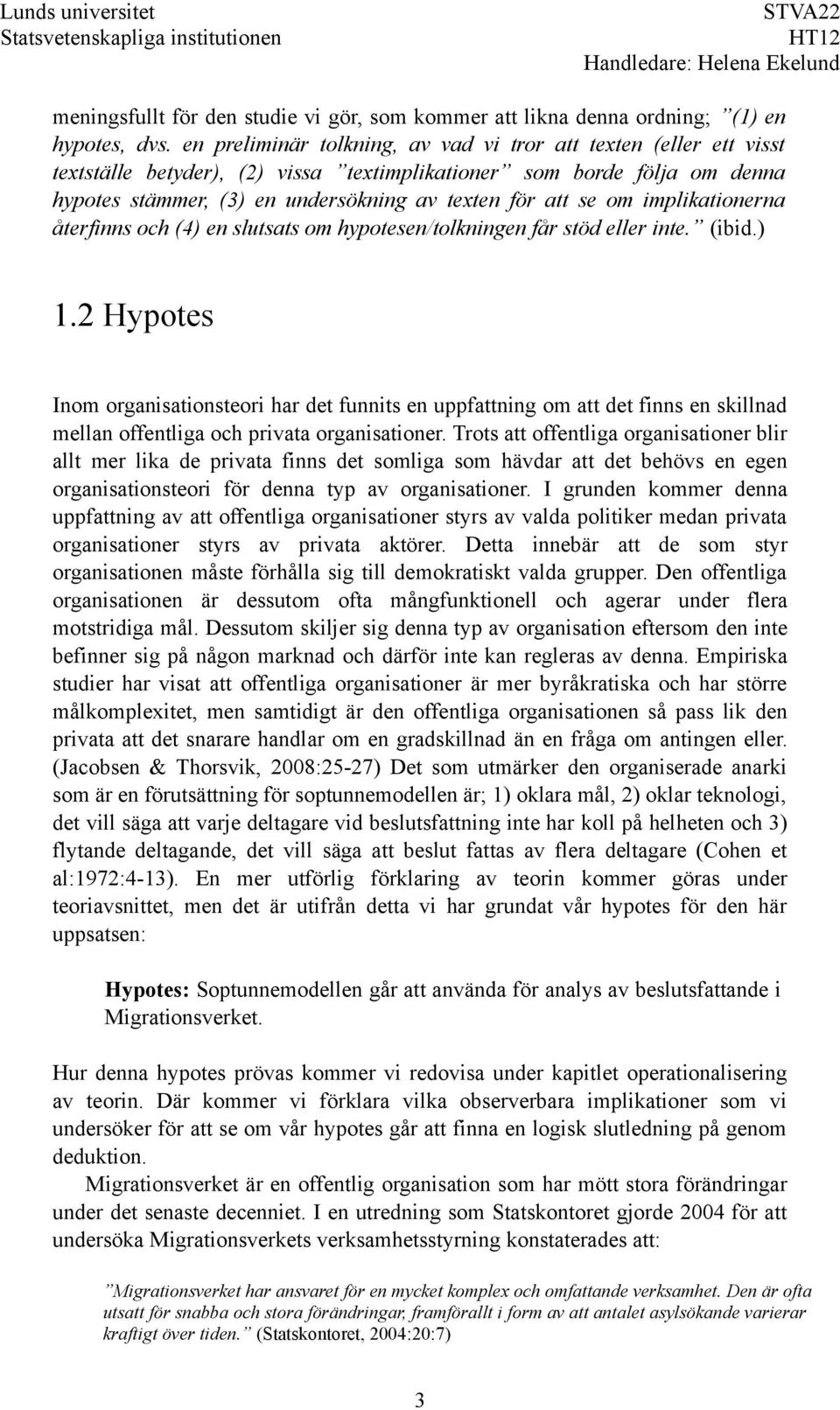 om implikationerna återfinns och (4) en slutsats om hypotesen/tolkningen får stöd eller inte. (ibid.) 1.