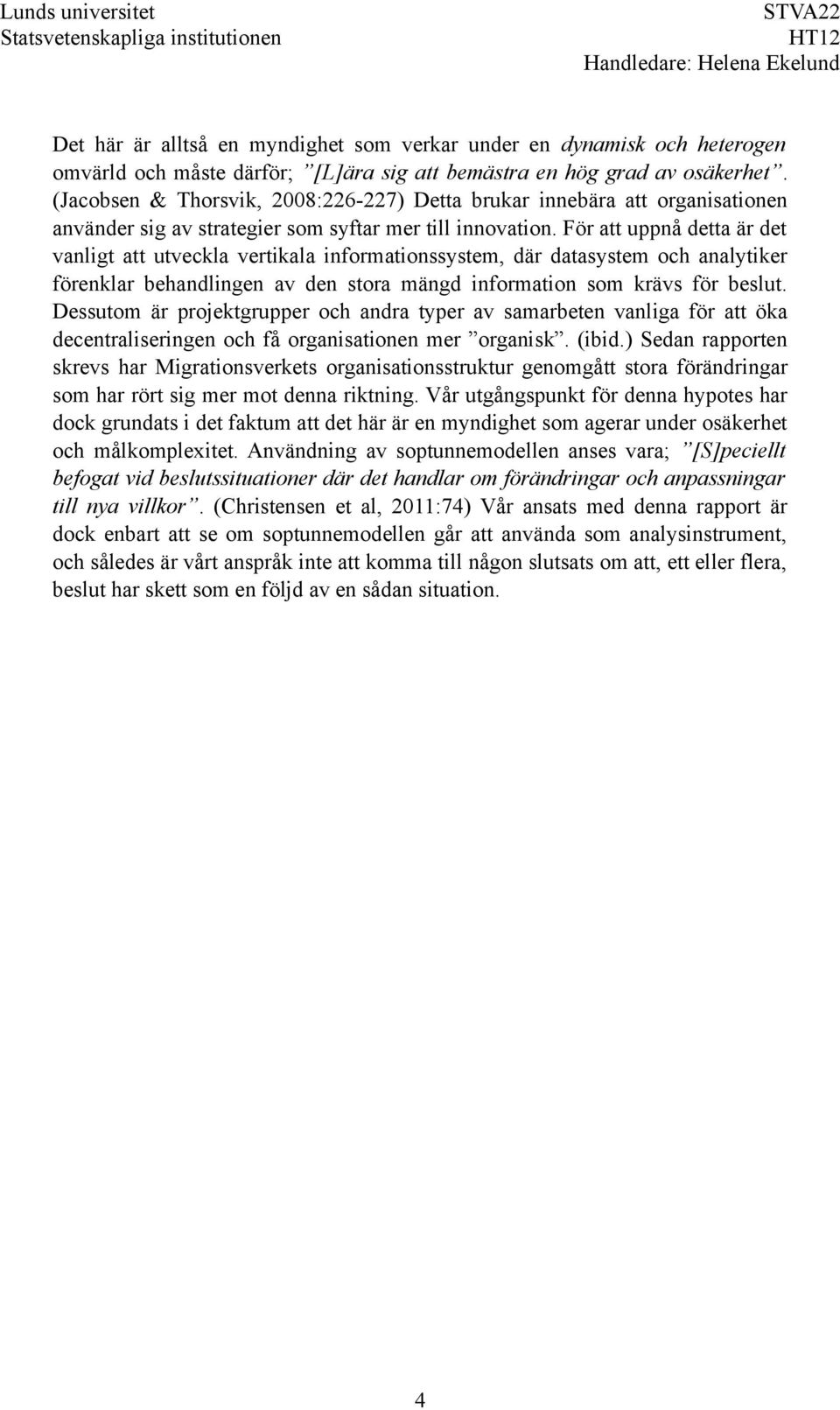 För att uppnå detta är det vanligt att utveckla vertikala informationssystem, där datasystem och analytiker förenklar behandlingen av den stora mängd information som krävs för beslut.