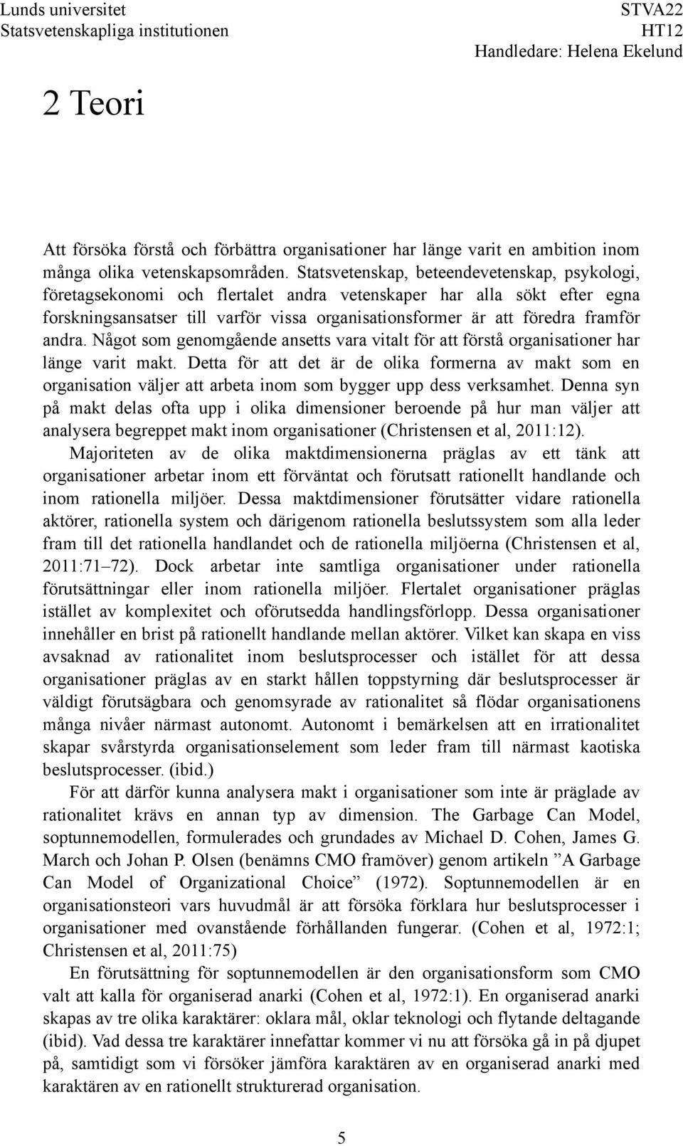 andra. Något som genomgående ansetts vara vitalt för att förstå organisationer har länge varit makt.