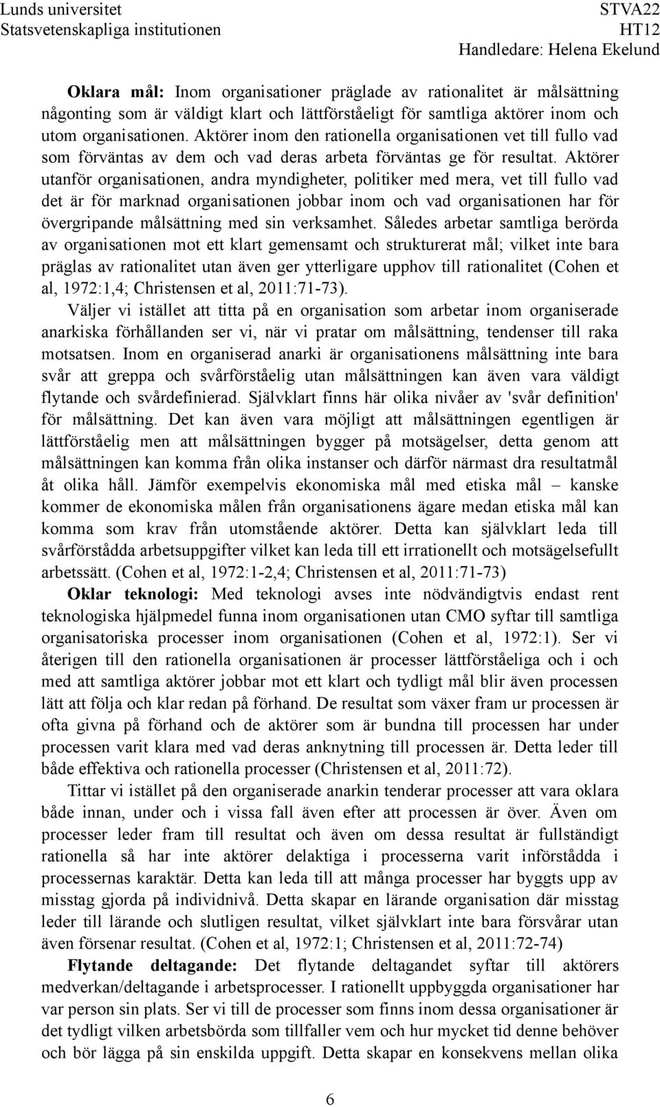 Aktörer utanför organisationen, andra myndigheter, politiker med mera, vet till fullo vad det är för marknad organisationen jobbar inom och vad organisationen har för övergripande målsättning med sin