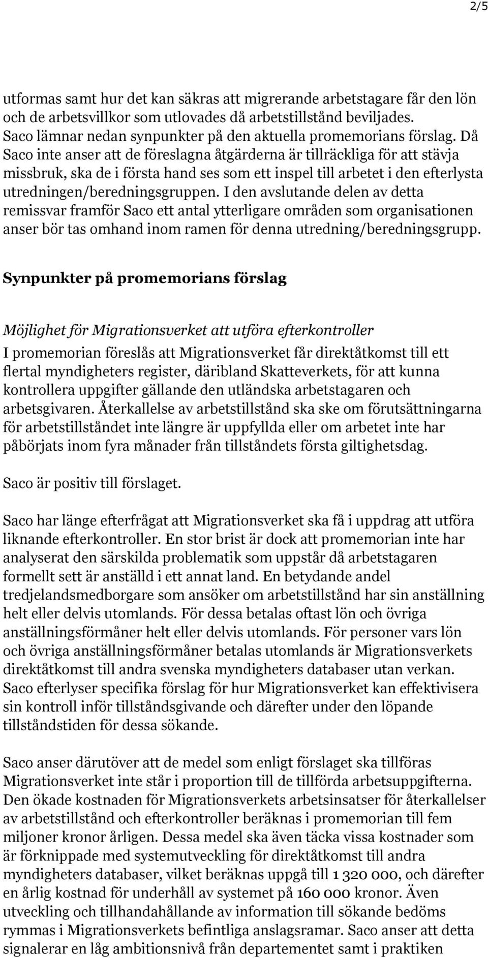 Då Saco inte anser att de föreslagna åtgärderna är tillräckliga för att stävja missbruk, ska de i första hand ses som ett inspel till arbetet i den efterlysta utredningen/beredningsgruppen.