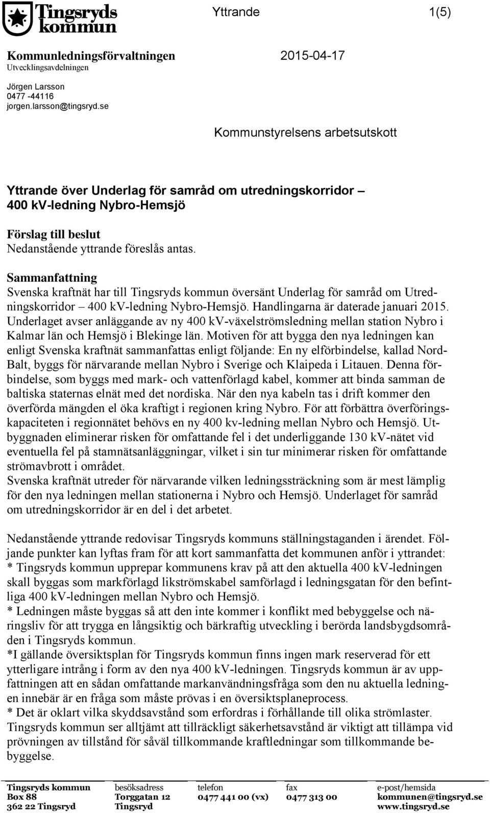 Sammanfattning Svenska kraftnät har till Tingsryds kommun översänt Underlag för samråd om Utredningskorridor 400 kv-ledning Nybro-Hemsjö. Handlingarna är daterade januari 2015.