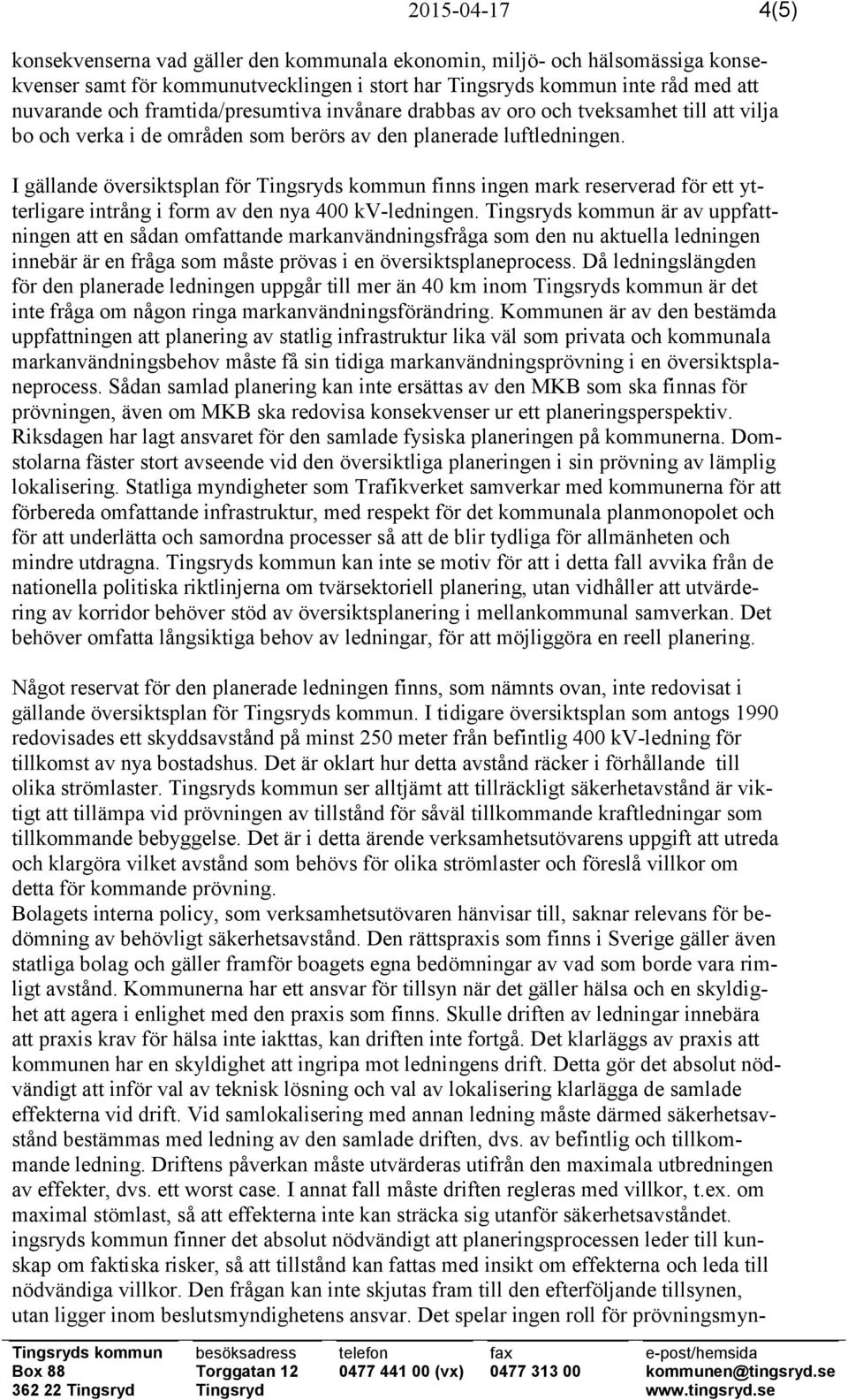 I gällande översiktsplan för Tingsryds kommun finns ingen mark reserverad för ett ytterligare intrång i form av den nya 400 kv-ledningen.