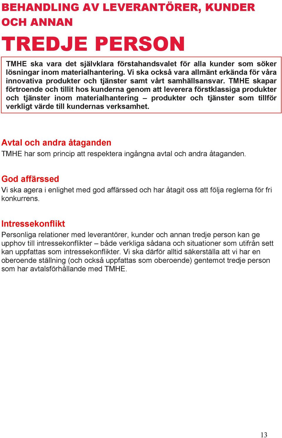 TMHE skapar förtroende och tillit hos kunderna genom att leverera förstklassiga produkter och tjänster inom materialhantering produkter och tjänster som tillför verkligt värde till kundernas