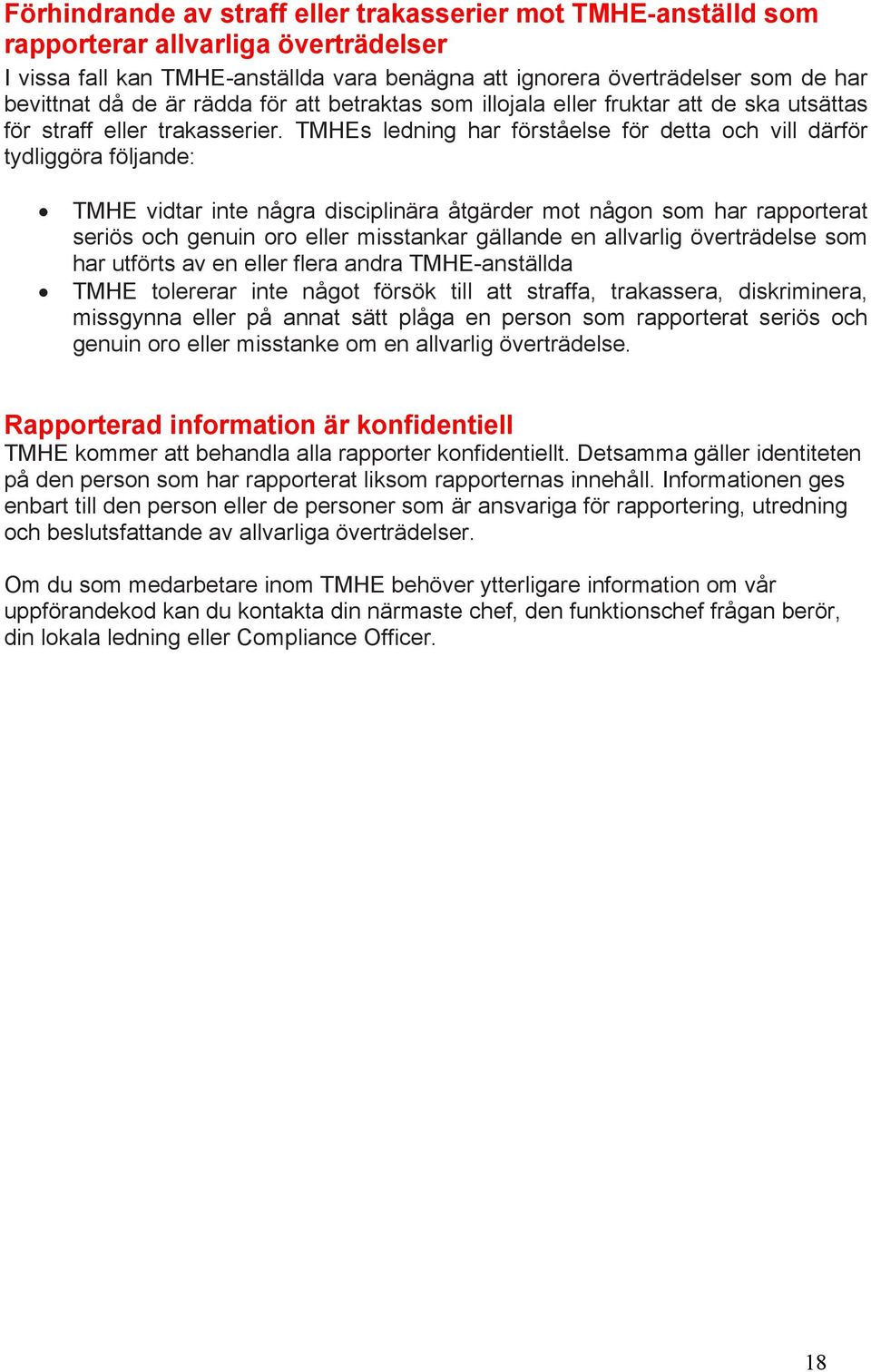 TMHEs ledning har förståelse för detta och vill därför tydliggöra följande: TMHE vidtar inte några disciplinära åtgärder mot någon som har rapporterat seriös och genuin oro eller misstankar gällande