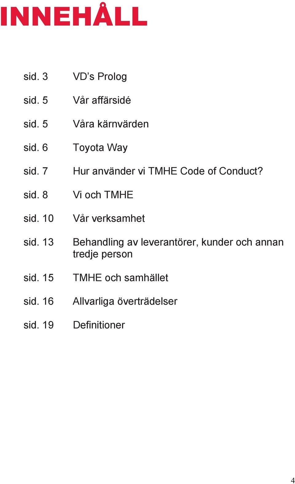 19 VD s Prolog Vår affärsidé Våra kärnvärden Toyota Way Hur använder vi TMHE Code of