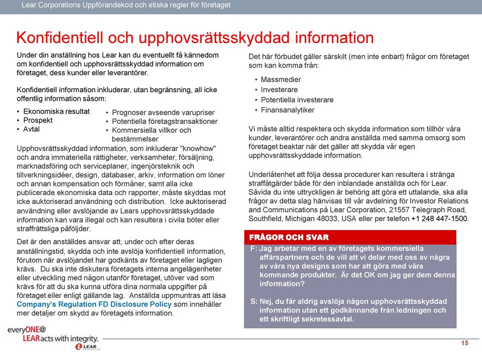 Konfidentiell information inkluderar, utan begränsning, all icke offentlig information såsom: Ekonomiska resultat Prospekt Avtal Prognoser avseende varupriser Potentiella företagstransaktioner