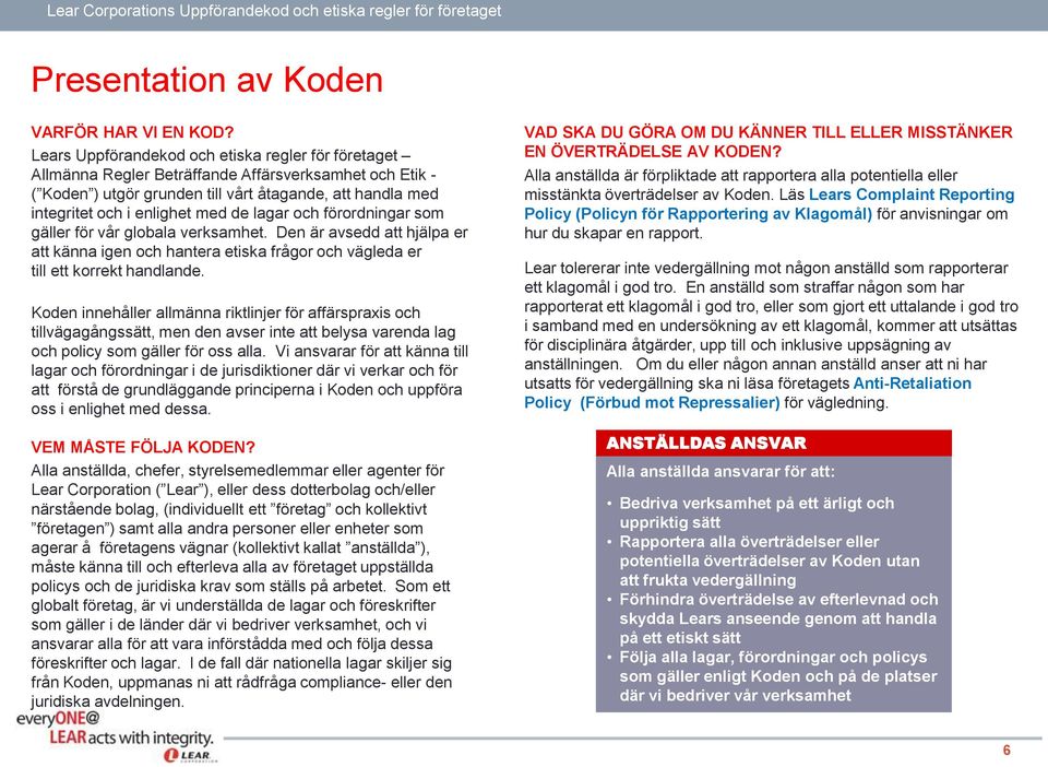 lagar och förordningar som gäller för vår globala verksamhet. Den är avsedd att hjälpa er att känna igen och hantera etiska frågor och vägleda er till ett korrekt handlande.