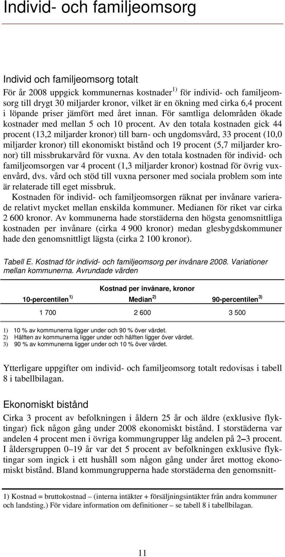 Av den totala kostnaden gick 44 procent (13,2 miljarder kronor) till barn- och ungdomsvård, 33 procent (10,0 miljarder kronor) till ekonomiskt bistånd och 19 procent (5,7 miljarder kronor) till