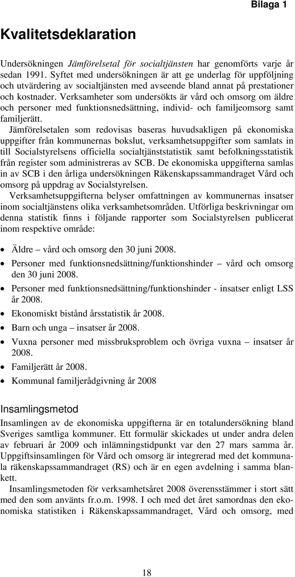 Verksamheter som undersökts är vård och omsorg om äldre och personer med funktionsnedsättning, individ- och familjeomsorg samt familjerätt.