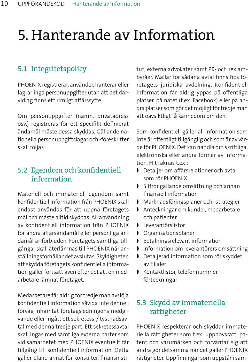 2 Egendom och konfidentiell information Materiell och immateriell egendom samt konfidentiell information från phoenix skall endast användas för att uppnå företagets mål och måste alltid skyddas.