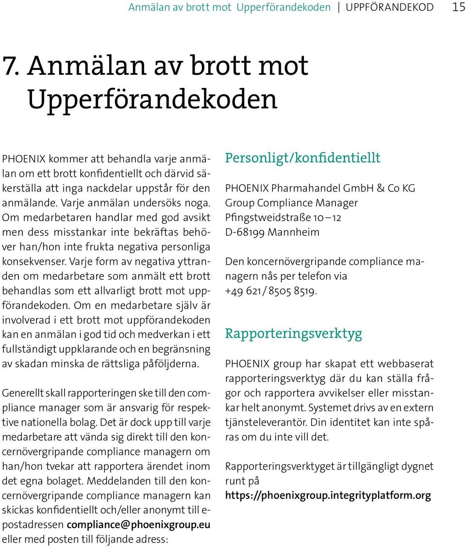 Varje anmälan undersöks noga. Om medarbetaren handlar med god avsikt men dess misstankar inte bekräftas behöver han/hon inte frukta negativa personliga konsekvenser.