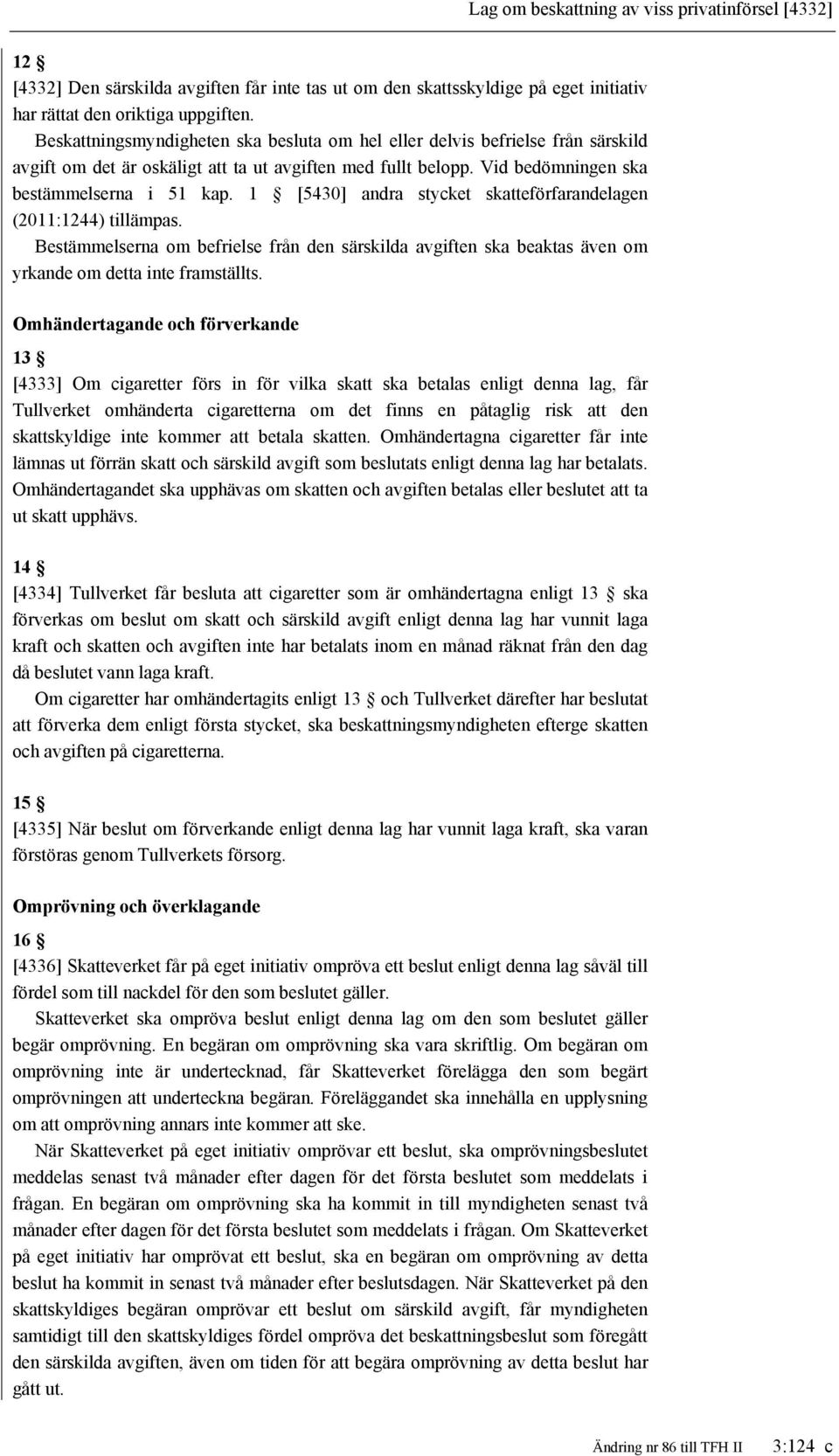 1 [5430] andra stycket skatteförfarandelagen (2011:1244) tillämpas. Bestämmelserna om befrielse från den särskilda avgiften ska beaktas även om yrkande om detta inte framställts.