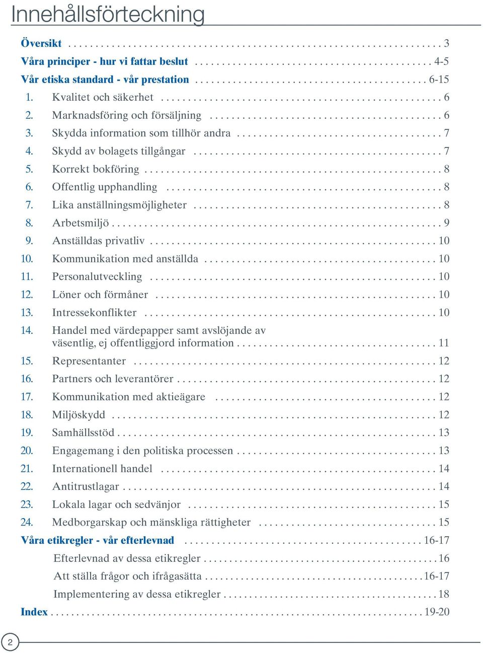 Skydda information som tillhör andra...................................... 7 4. Skydd av bolagets tillgångar.............................................. 7 5. Korrekt bokföring....................................................... 8 6.