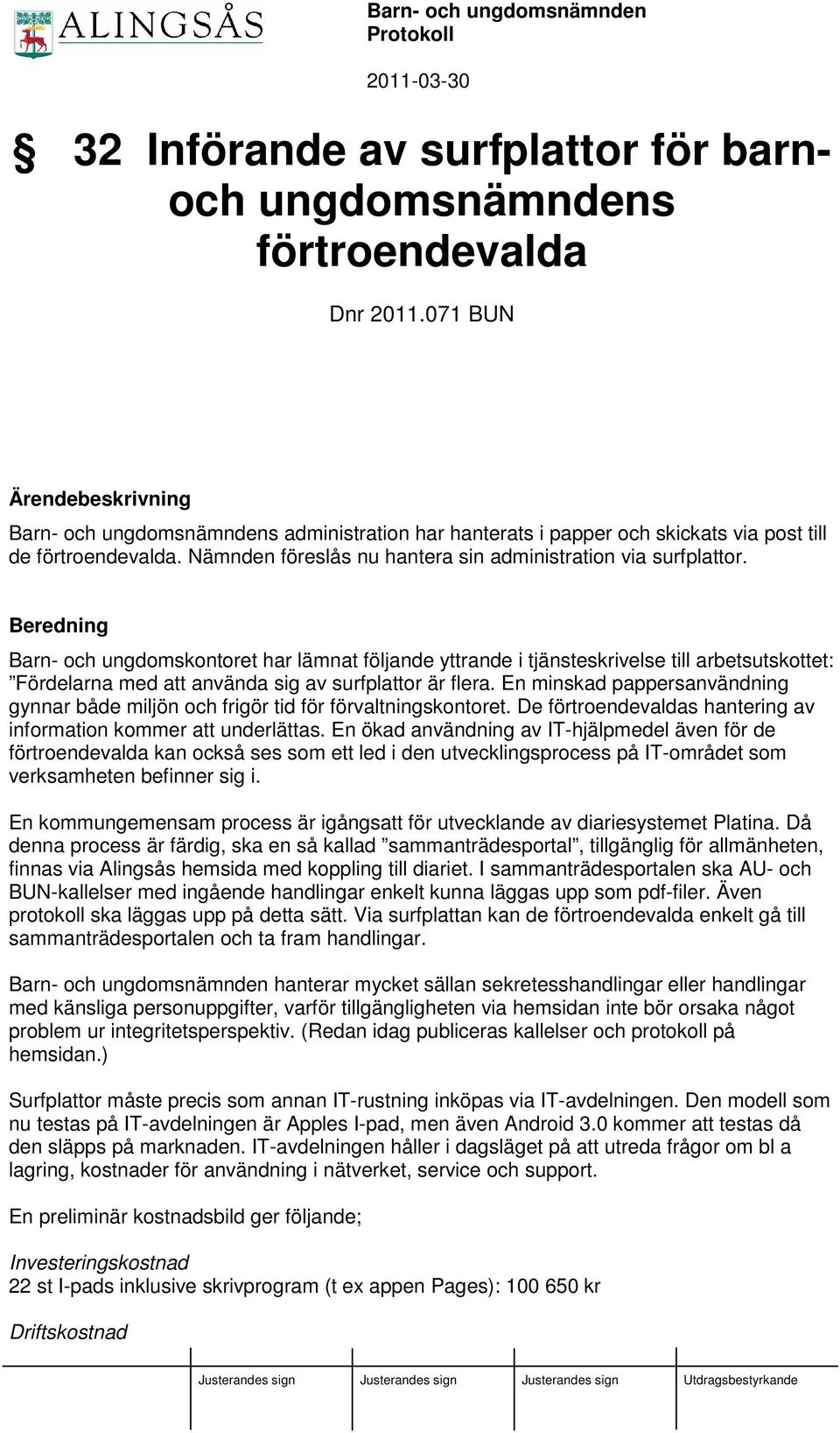 Beredning Barn- och ungdomskontoret har lämnat följande yttrande i tjänsteskrivelse till arbetsutskottet: Fördelarna med att använda sig av surfplattor är flera.