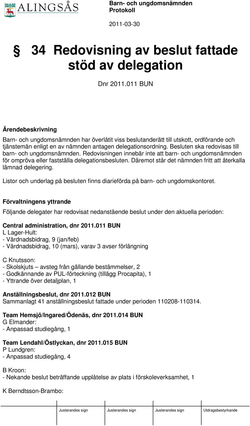 Besluten ska redovisas till barn- och ungdomsnämnden. Redovisningen innebär inte att barn- och ungdomsnämnden för ompröva eller fastställa delegationsbesluten.