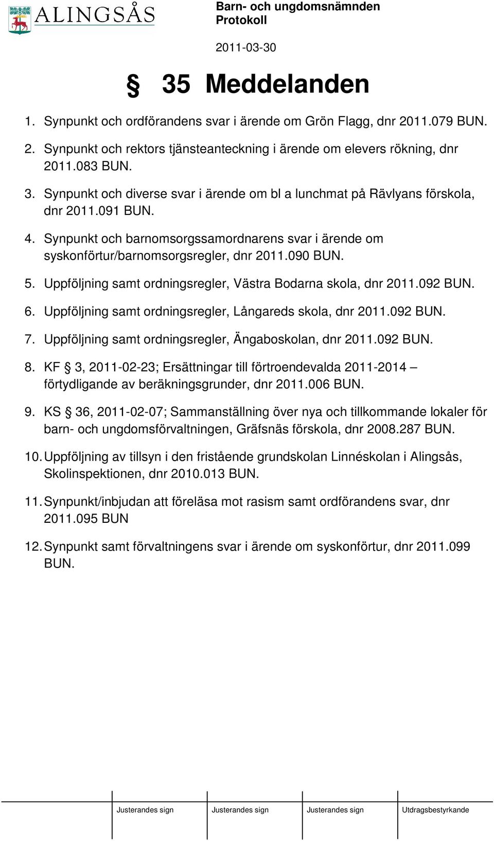 5. Uppföljning samt ordningsregler, Västra Bodarna skola, dnr 2011.092 BUN. 6. Uppföljning samt ordningsregler, Långareds skola, dnr 2011.092 BUN. 7.