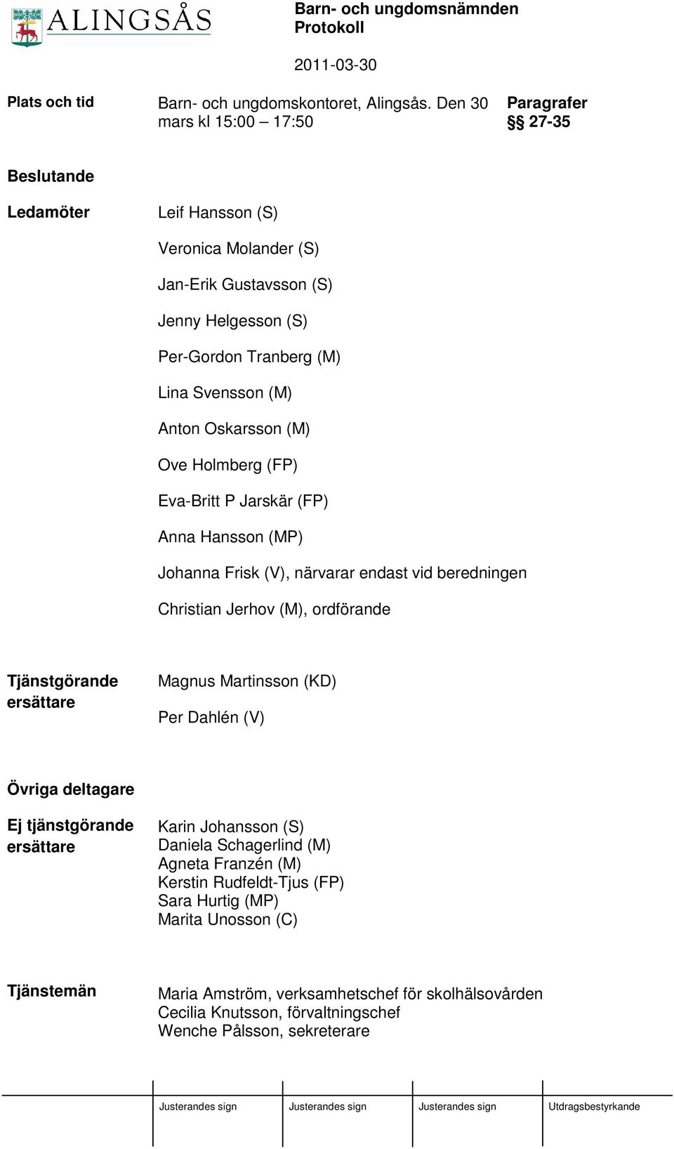 Anton Oskarsson (M) Ove Holmberg (FP) Eva-Britt P Jarskär (FP) Anna Hansson (MP) Johanna Frisk (V), närvarar endast vid beredningen Christian Jerhov (M), ordförande Tjänstgörande ersättare