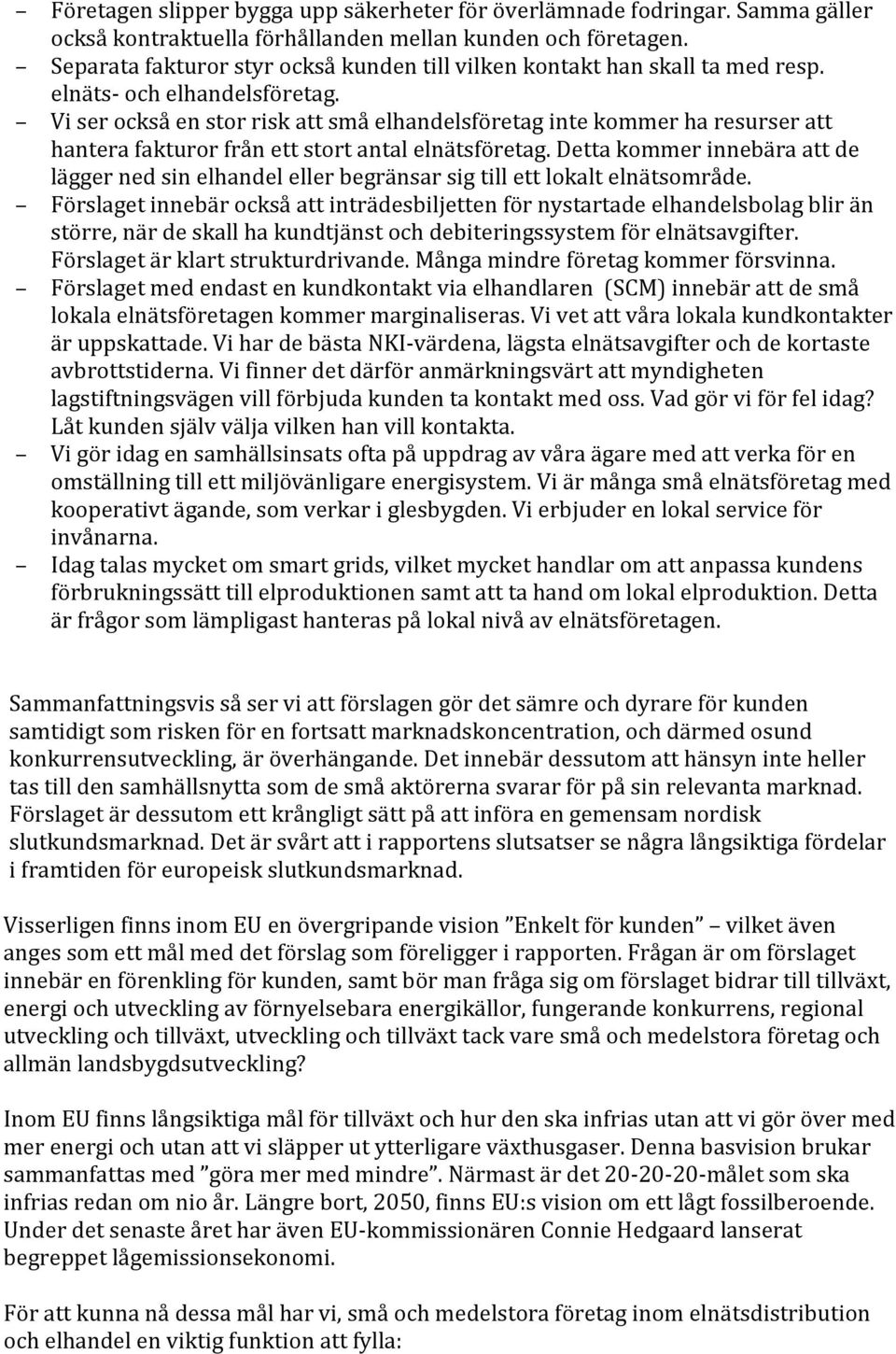 Vi ser också en stor risk att små elhandelsföretag inte kommer ha resurser att hantera fakturor från ett stort antal elnätsföretag.