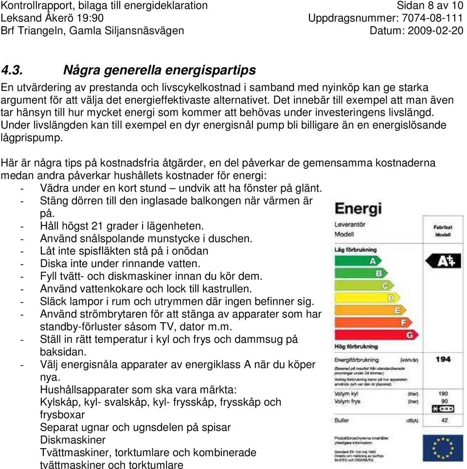 Det innebär till exempel att man även tar hänsyn till hur mycket energi som kommer att behövas under investeringens livslängd.