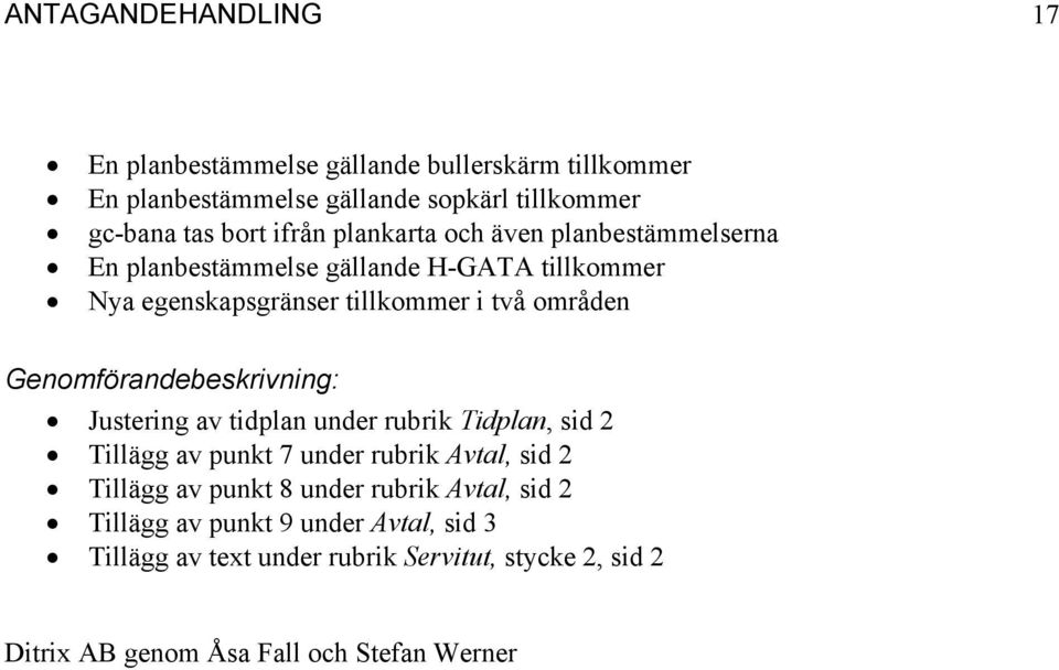 Genomförandebeskrivning: Justering av tidplan under rubrik Tidplan, sid 2 Tillägg av punkt 7 under rubrik Avtal, sid 2 Tillägg av punkt 8