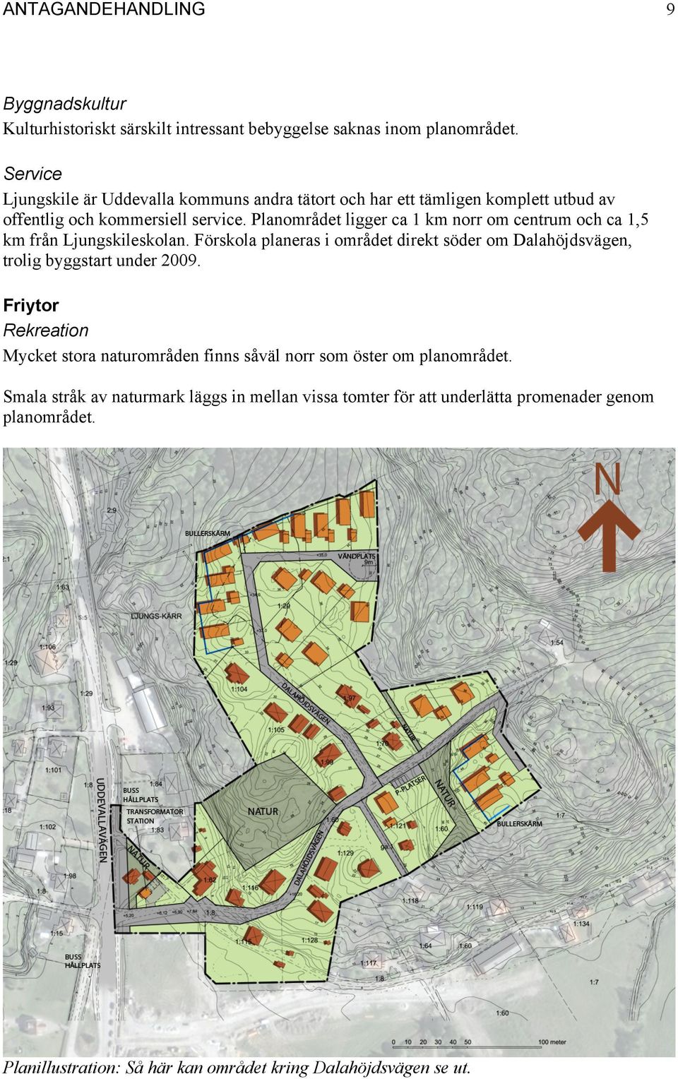 Planområdet ligger ca 1 km norr om centrum och ca 1,5 km från Ljungskileskolan.