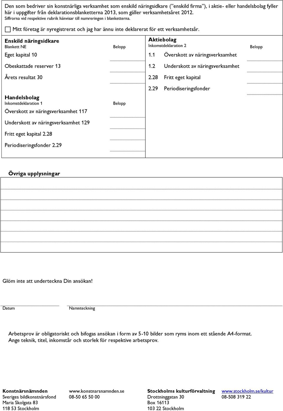 Enskild näringsidkare Blankett NE Aktiebolag Inkomstdeklaration 2 Eget kapital 10 1.1 Överskott av näringsverksamhet Obeskattade reserver 13 1.2 Underskott av näringsverksamhet Årets resultat 30 2.