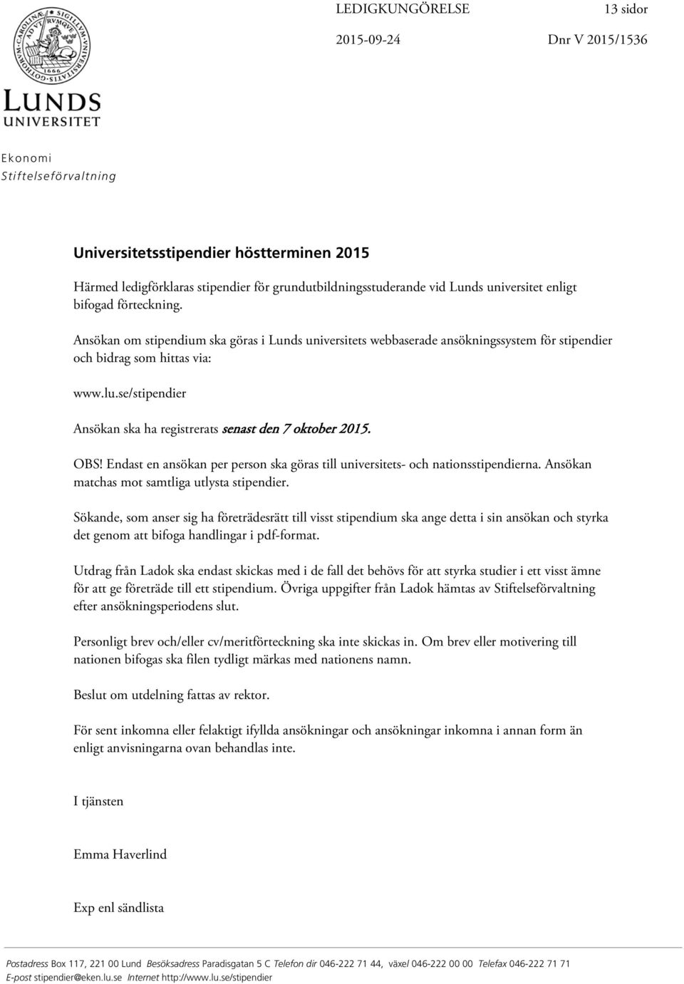 se/stipendier Ansökan ska ha registrerats senast den 7 oktober 2015. OBS! Endast en ansökan per person ska göras till universitets- och nationsstipendierna.