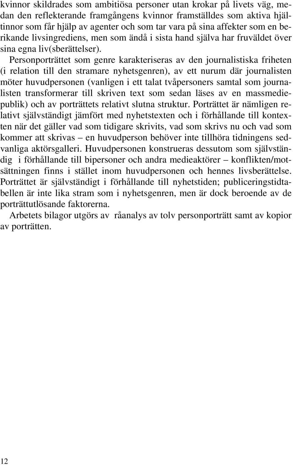 Personporträttet som genre karakteriseras av den journalistiska friheten (i relation till den stramare nyhetsgenren), av ett nurum där journalisten möter huvudpersonen (vanligen i ett talat