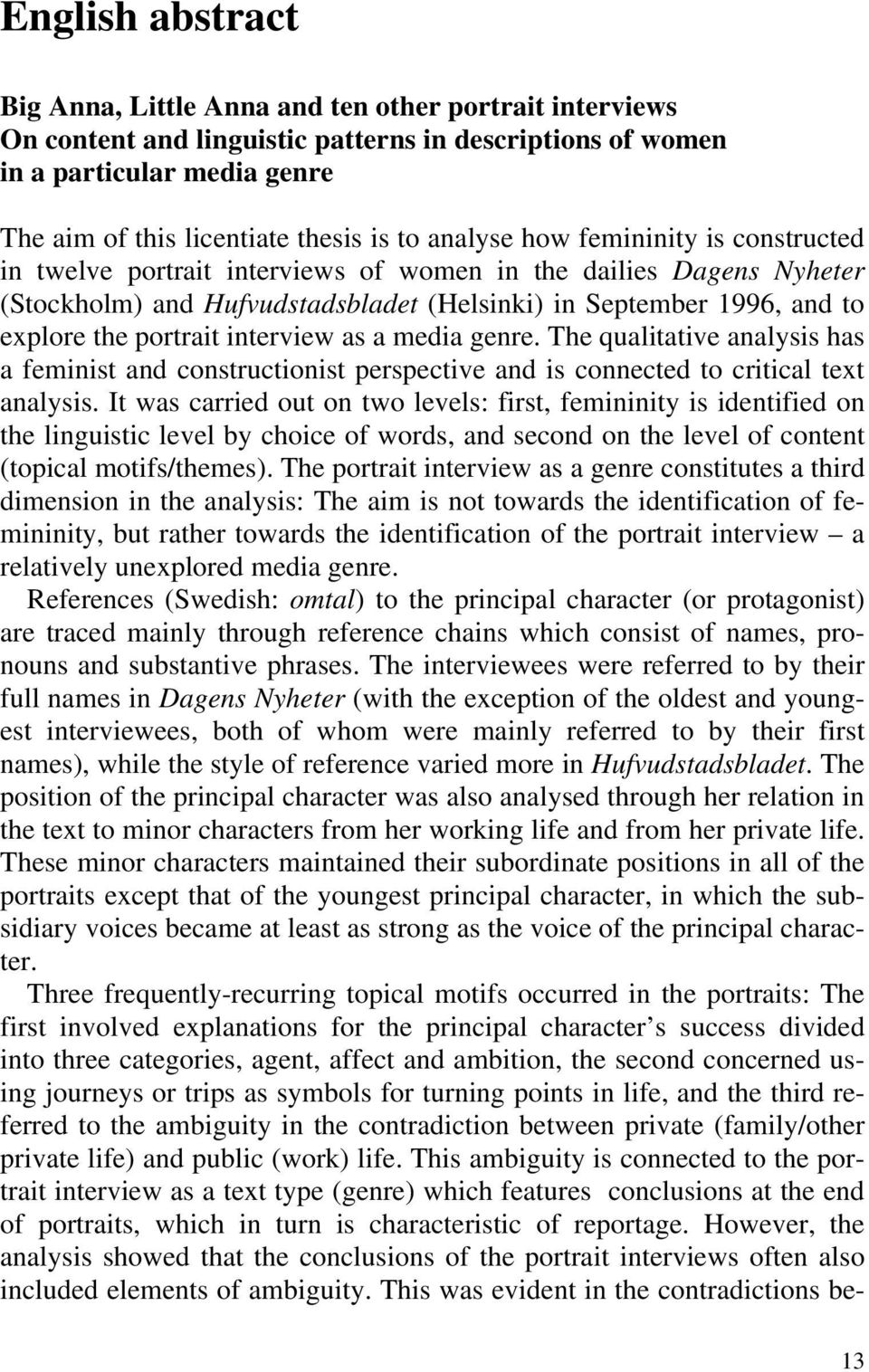 portrait interview as a media genre. The qualitative analysis has a feminist and constructionist perspective and is connected to critical text analysis.