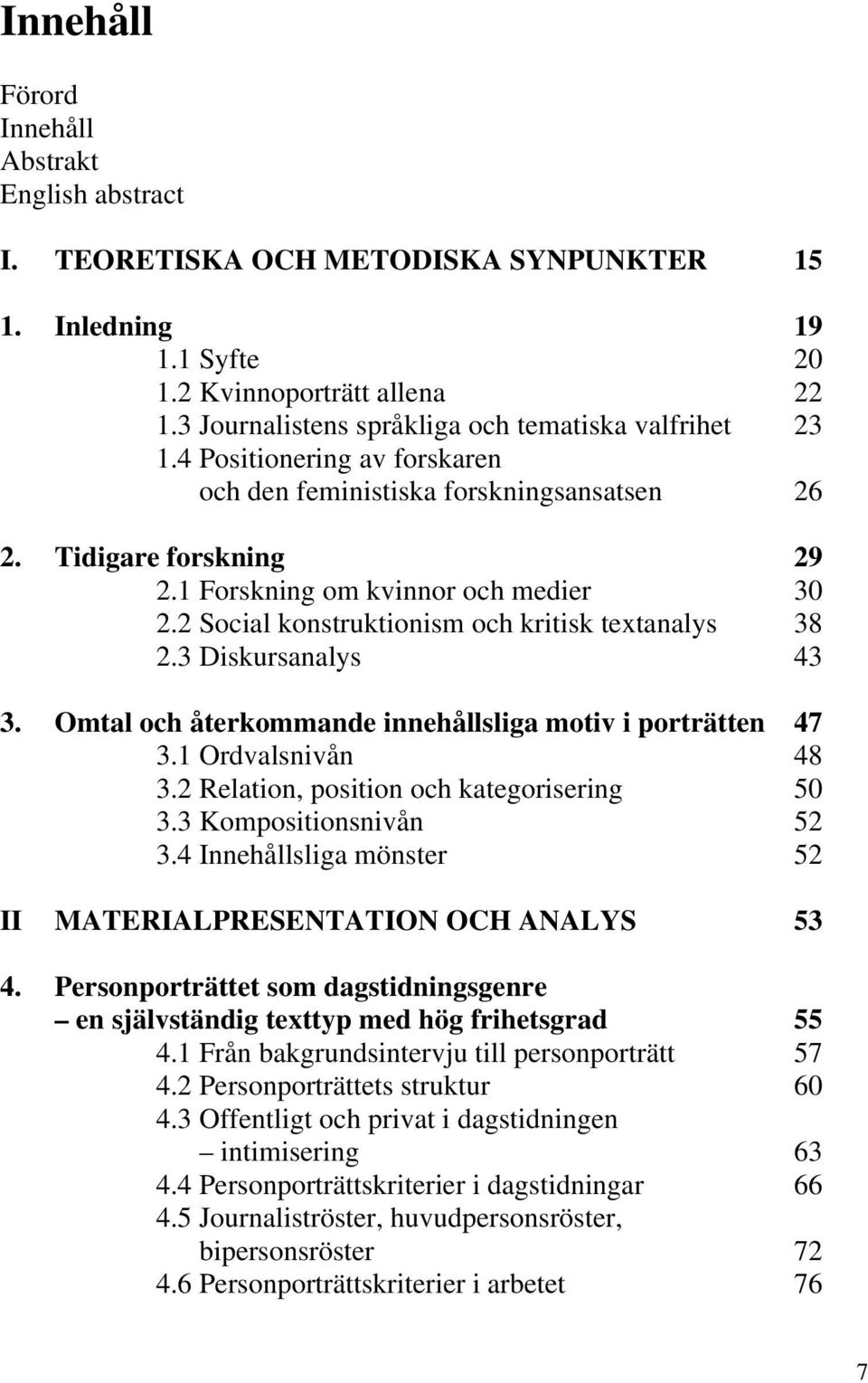 2 Social konstruktionism och kritisk textanalys 38 2.3 Diskursanalys 43 3. Omtal och återkommande innehållsliga motiv i porträtten 47 3.1 Ordvalsnivån 48 3.