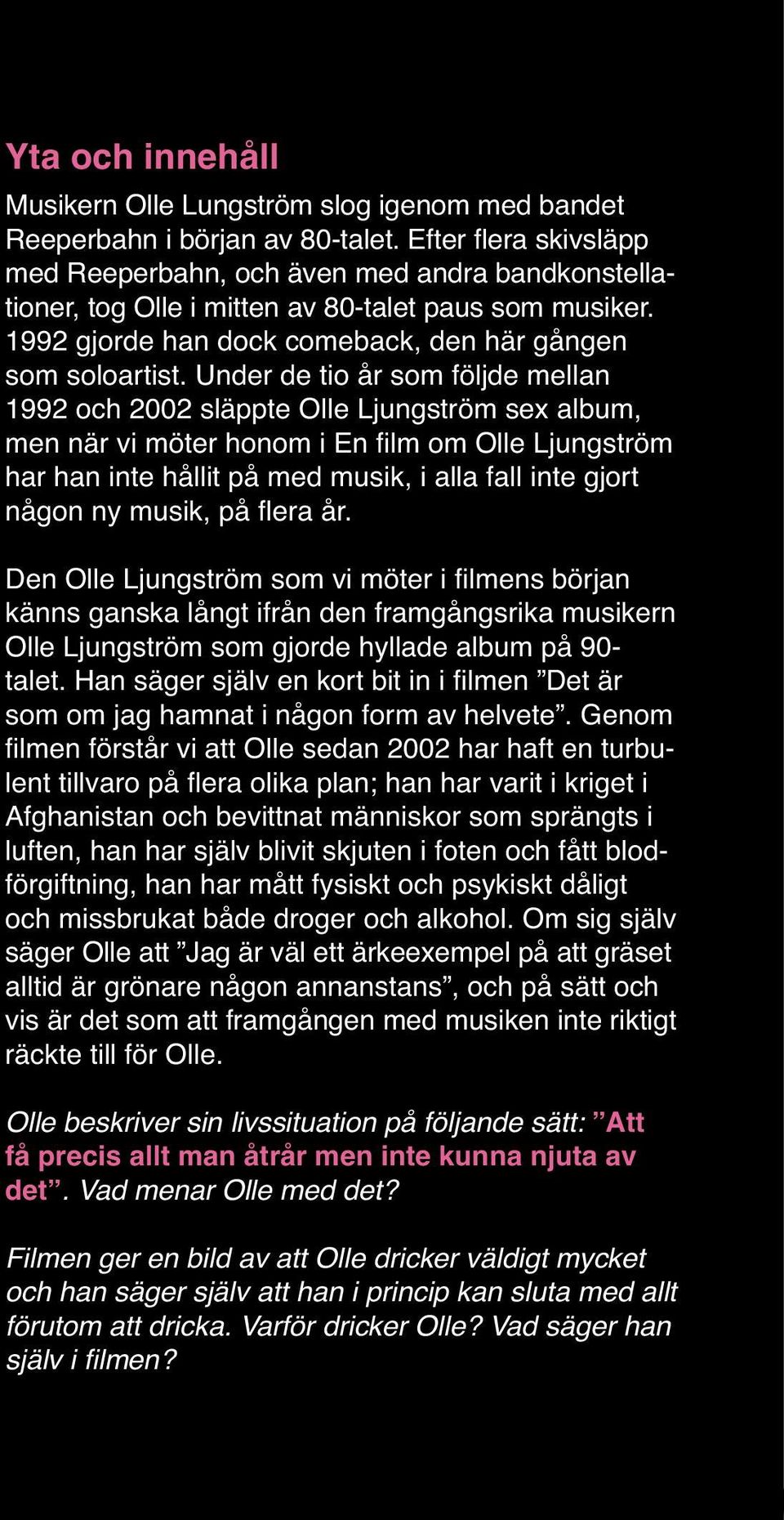 Under de tio år som följde mellan 1992 och 2002 släppte Olle Ljungström sex album, men när vi möter honom i En film om Olle Ljungström har han inte hållit på med musik, i alla fall inte gjort någon