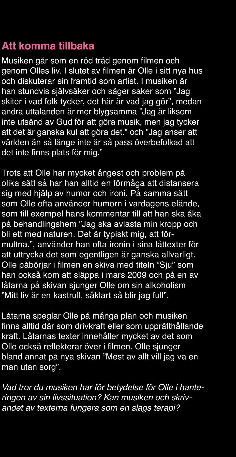 musik, men jag tycker att det är ganska kul att göra det. och Jag anser att världen än så länge inte är så pass överbefolkad att det inte finns plats för mig.