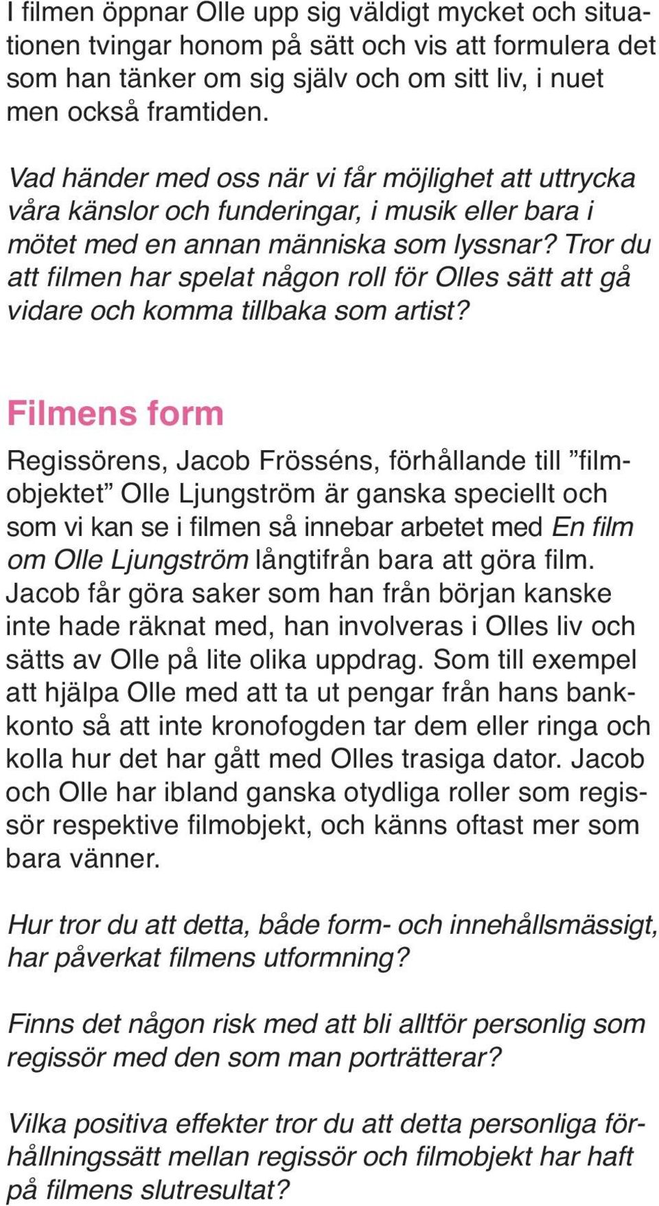 Tror du att filmen har spelat någon roll för Olles sätt att gå vidare och komma tillbaka som artist?