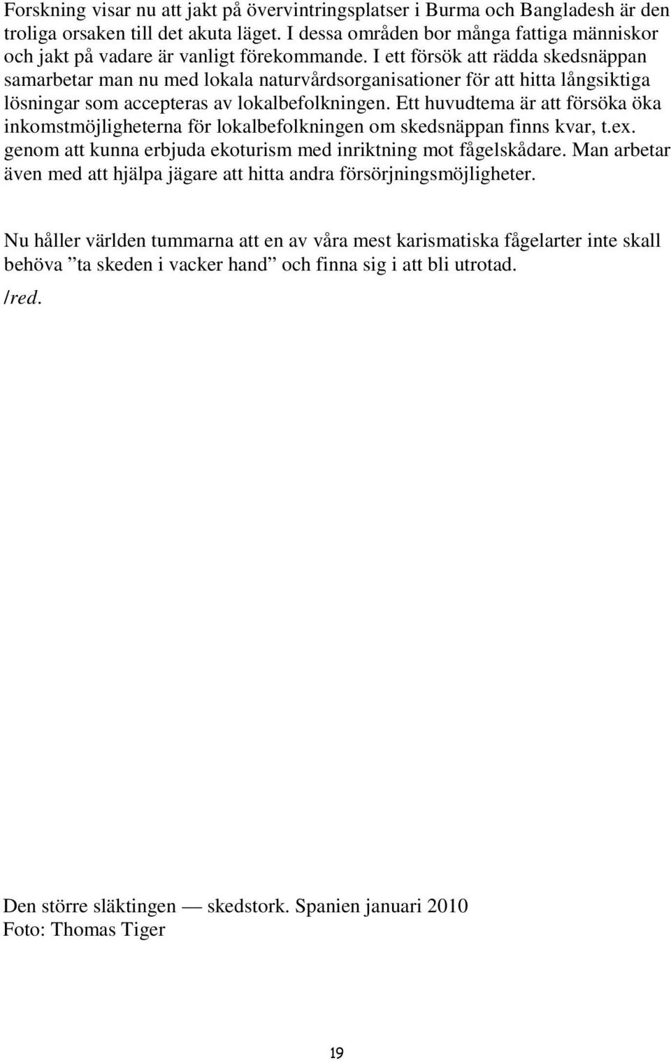 I ett försök att rädda skedsnäppan samarbetar man nu med lokala naturvårdsorganisationer för att hitta långsiktiga lösningar som accepteras av lokalbefolkningen.