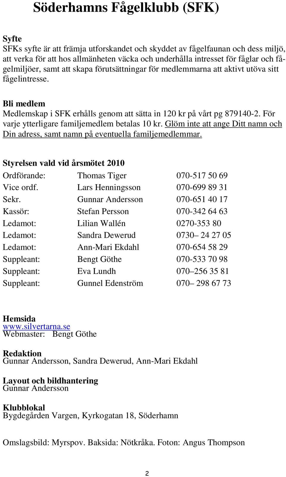 För varje ytterligare familjemedlem betalas 10 kr. Glöm inte att ange Ditt namn och Din adress, samt namn på eventuella familjemedlemmar.