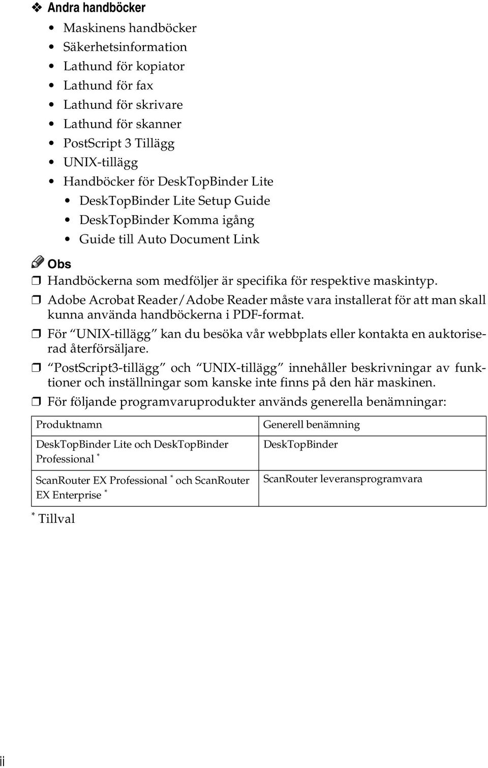 Adobe Acrobat Reader/Adobe Reader måste vara installerat för att man skall kunna använda handböckerna i PDF-format.