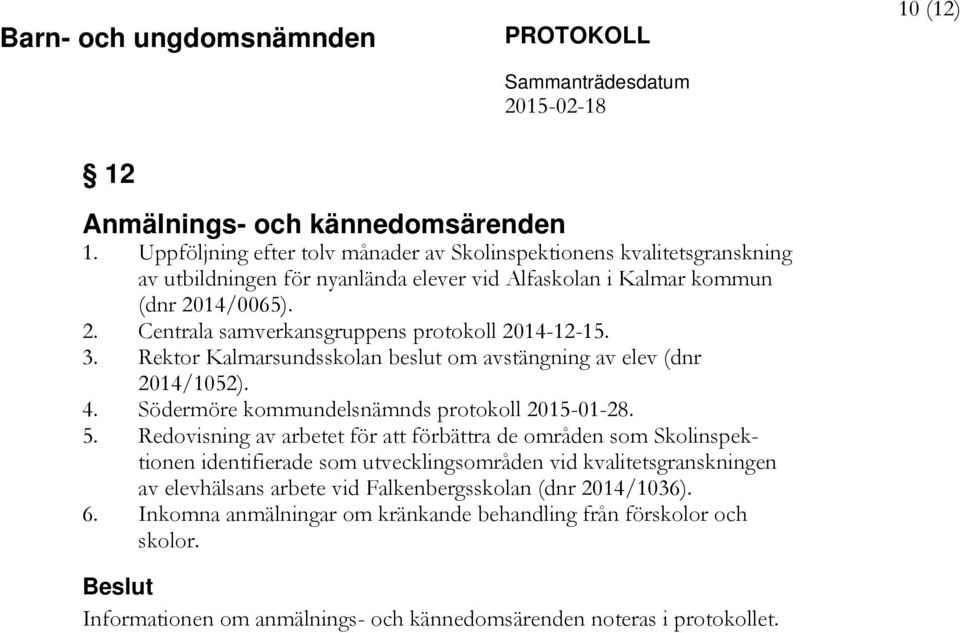 14/0065). 2. Centrala samverkansgruppens protokoll 2014-12-15. 3. Rektor Kalmarsundsskolan beslut om avstängning av elev (dnr 2014/1052). 4.