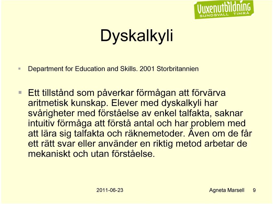 Elever med dyskalkyli har svårigheter med förståelse av enkel talfakta, saknar intuitiv förmåga att förstå