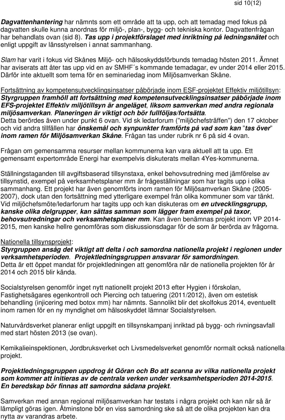 Slam har varit i fokus vid Skånes Miljö- och hälsoskyddsförbunds temadag hösten 2011. Ämnet har aviserats att åter tas upp vid en av SMHF s kommande temadagar, ev under 2014 eller 2015.