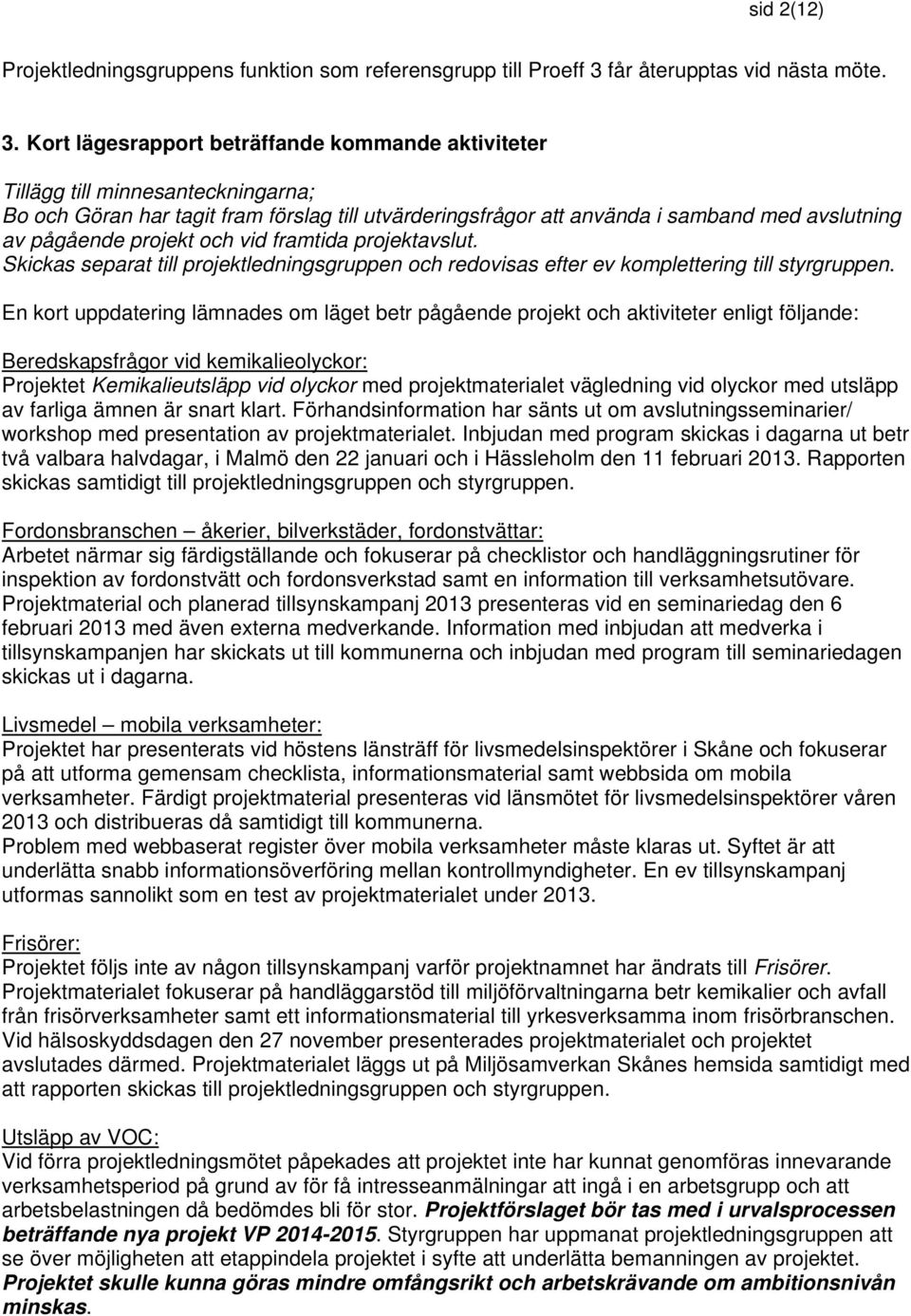 Kort lägesrapport beträffande kommande aktiviteter Tillägg till minnesanteckningarna; Bo och Göran har tagit fram förslag till utvärderingsfrågor att använda i samband med avslutning av pågående