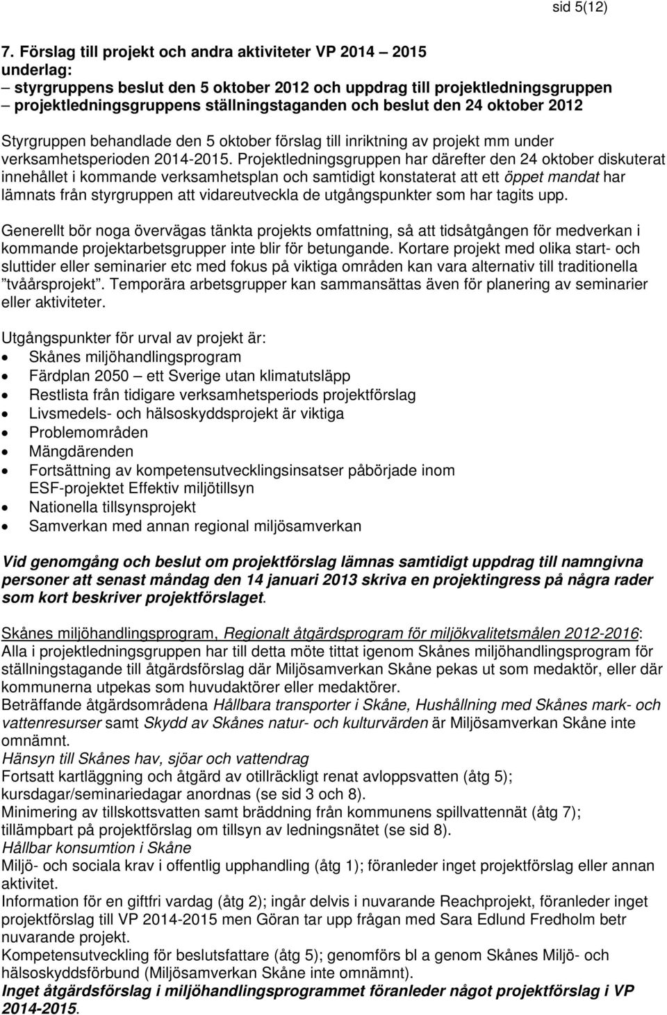 den 24 oktober 2012 Styrgruppen behandlade den 5 oktober förslag till inriktning av projekt mm under verksamhetsperioden 2014-2015.