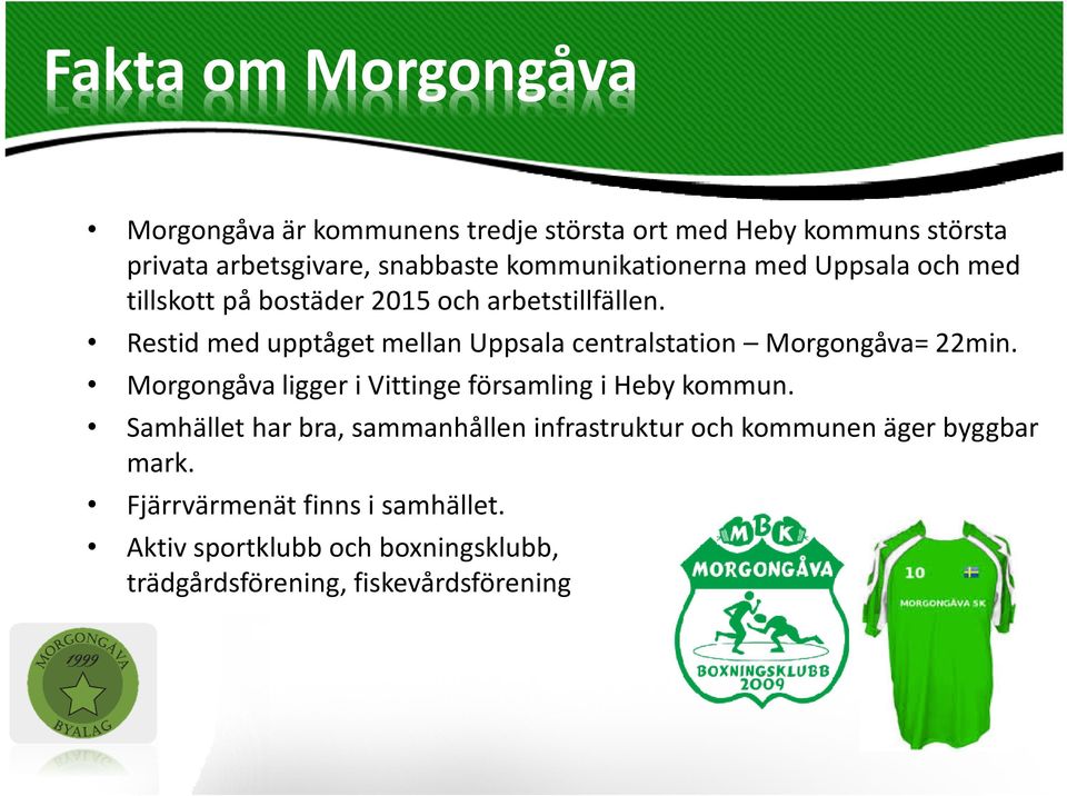 Restid med upptåget mellan Uppsala centralstation Morgongåva= 22min. Morgongåva ligger i Vittinge församling i Heby kommun.