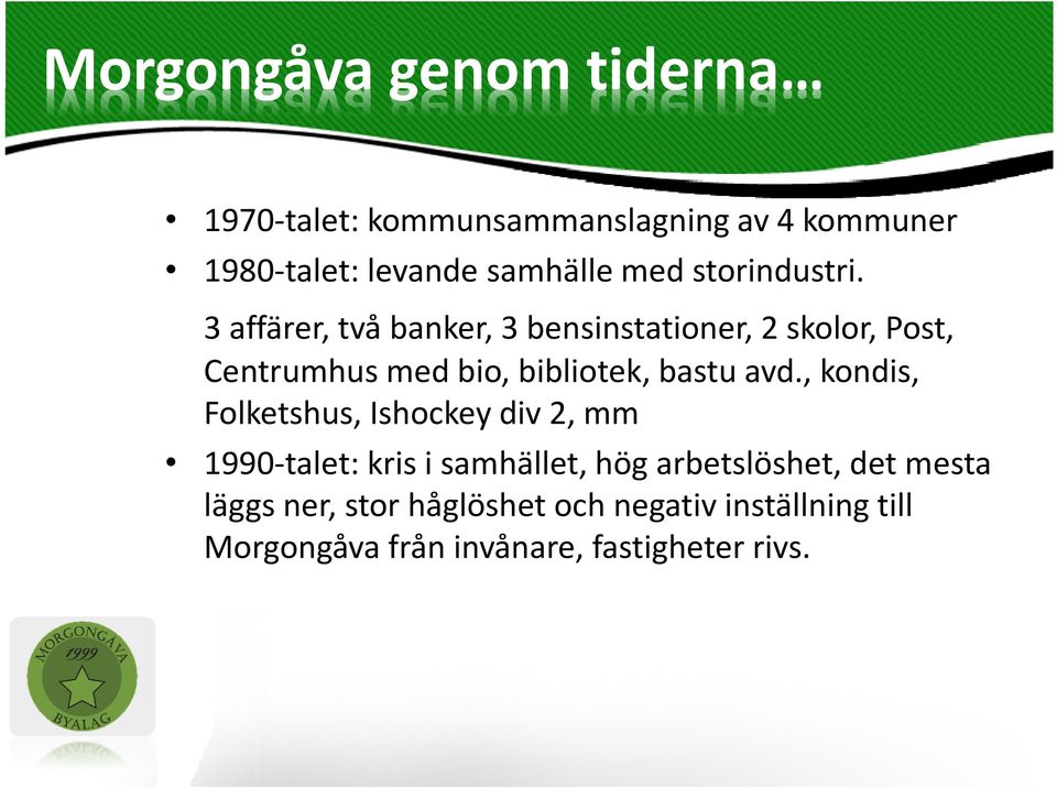 3 affärer, två banker, 3 bensinstationer, 2 skolor, Post, Centrumhus med bio, bibliotek, bastu avd.