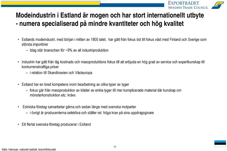 att erbjuda en hög grad av service och expertkunskap till konkurrenskraftiga priser i relation till Skandinavien och Västeuropa Estland har en bred kompetens inom bearbetning av olika typer av tyger