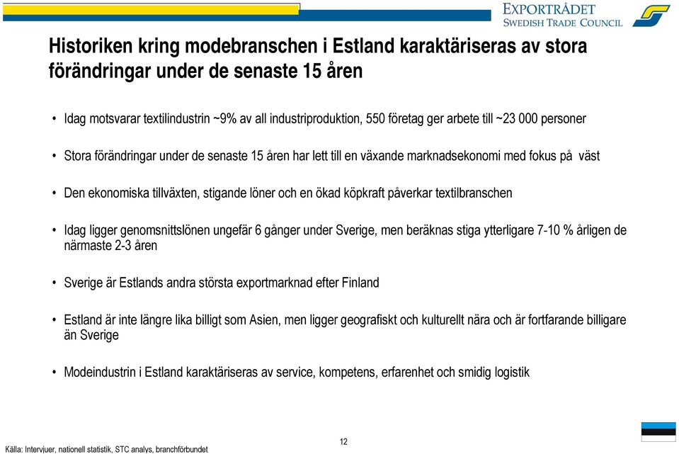 textilbranschen Idag ligger genomsnittslönen ungefär 6 gånger under Sverige, men beräknas stiga ytterligare 7-10 % årligen de närmaste 2-3 åren Sverige är Estlands andra största exportmarknad efter