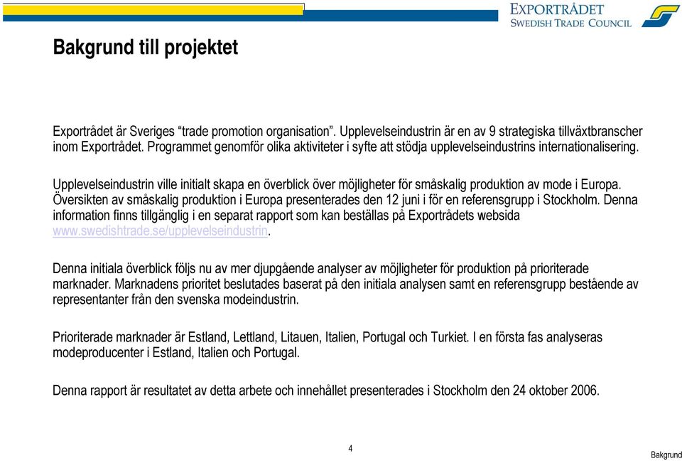 Upplevelseindustrin ville initialt skapa en överblick över möjligheter för småskalig produktion av mode i Europa.