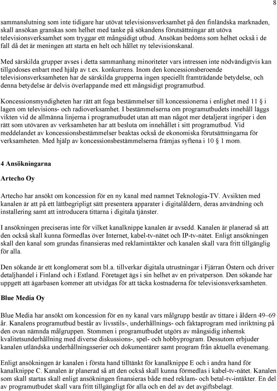 Med särskilda grupper avses i detta sammanhang minoriteter vars intressen inte nödvändigtvis kan tillgodoses enbart med hjälp av t.ex. konkurrens.